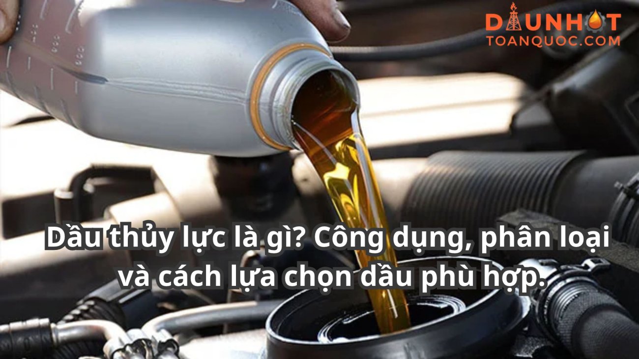 Dầu thủy lực là gì_ Công dụng, phân loại và cách lựa chọn dầu phù hợp.